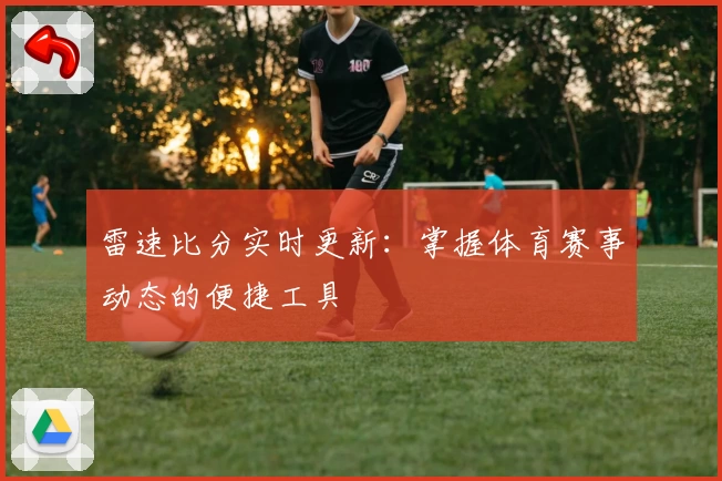 雷速比分实时更新：掌握体育赛事动态的便捷工具