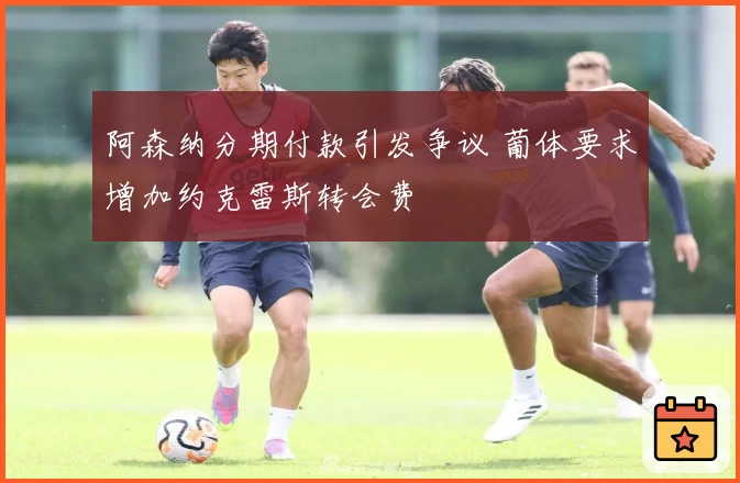 阿森纳分期付款引发争议 葡体要求增加约克雷斯转会费