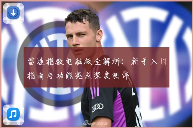 雷速指数电脑版全解析：新手入门指南与功能亮点深度测评