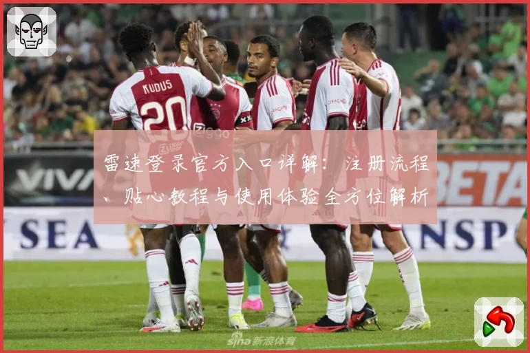 雷速登录官方入口详解：注册流程、贴心教程与使用体验全方位解析
