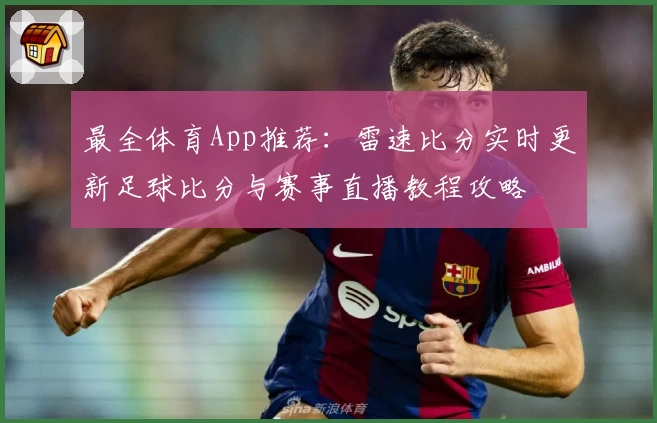 最全体育App推荐：雷速比分实时更新足球比分与赛事直播教程攻略