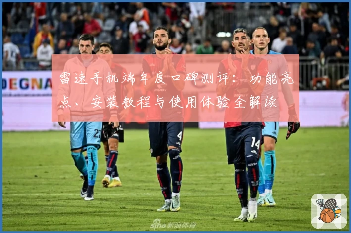 雷速手机端年度口碑测评：功能亮点、安装教程与使用体验全解读