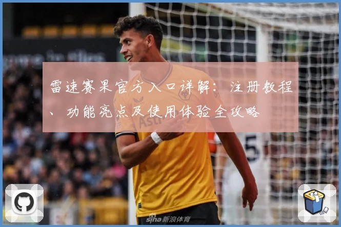 雷速赛果官方入口详解：注册教程、功能亮点及使用体验全攻略