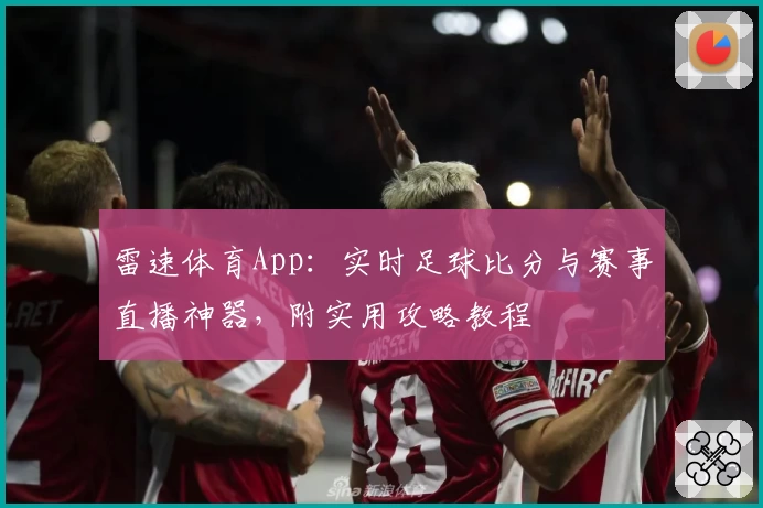 雷速体育App：实时足球比分与赛事直播神器，附实用攻略教程