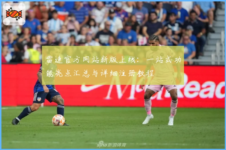 雷速官方网站新版上线：一站式功能亮点汇总与详细注册教程