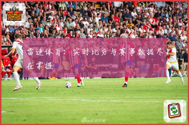 雷速体育：实时比分与赛事数据尽在掌握