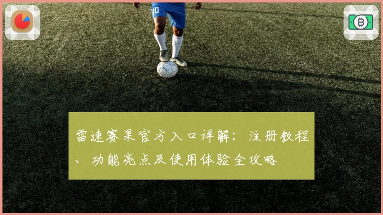 雷速赛果官方入口详解：注册教程、功能亮点及使用体验全攻略