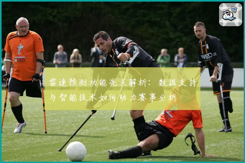 雷速预测功能亮点解析：数据支持与智能技术如何助力赛事分析