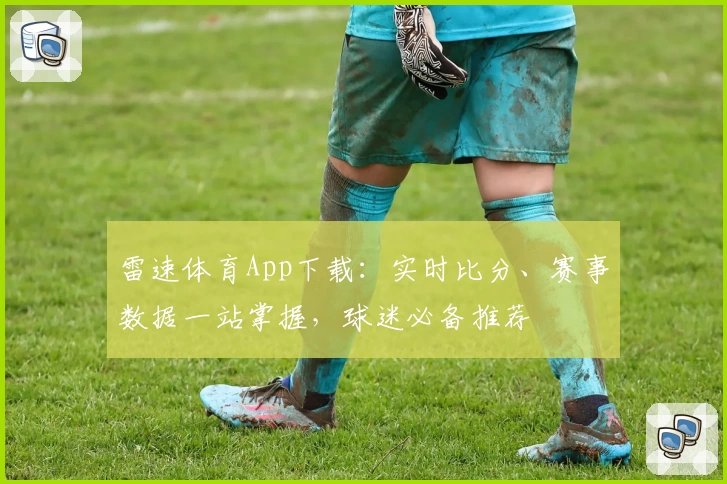雷速体育App下载：实时比分、赛事数据一站掌握，球迷必备推荐