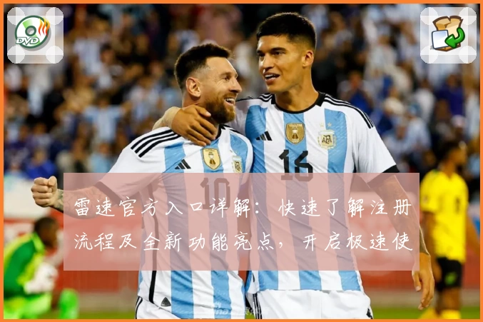 雷速官方入口详解：快速了解注册流程及全新功能亮点，开启极速使用体验