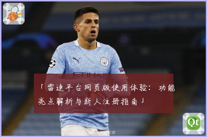 「雷速平台网页版使用体验：功能亮点解析与新人注册指南」