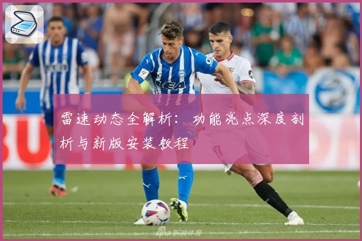 雷速动态全解析：功能亮点深度剖析与新版安装教程