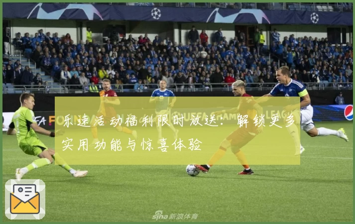 乐速活动福利限时放送：解锁更多实用功能与惊喜体验