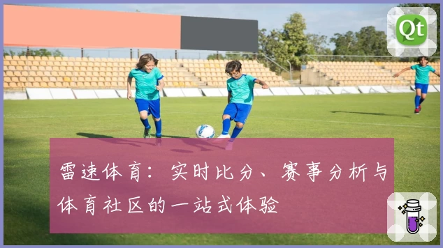 雷速体育：实时比分、赛事分析与体育社区的一站式体验