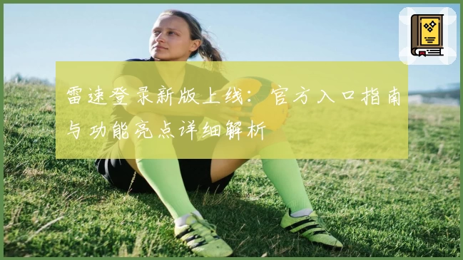 雷速登录新版上线：官方入口指南与功能亮点详细解析