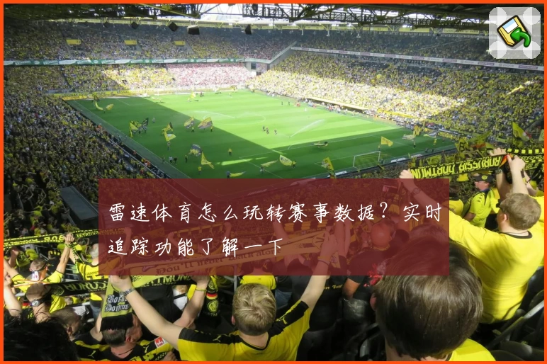 雷速体育怎么玩转赛事数据？实时追踪功能了解一下