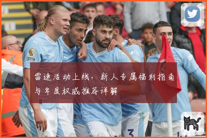 雷速活动上线，新人专属福利指南与年度权威推荐详解