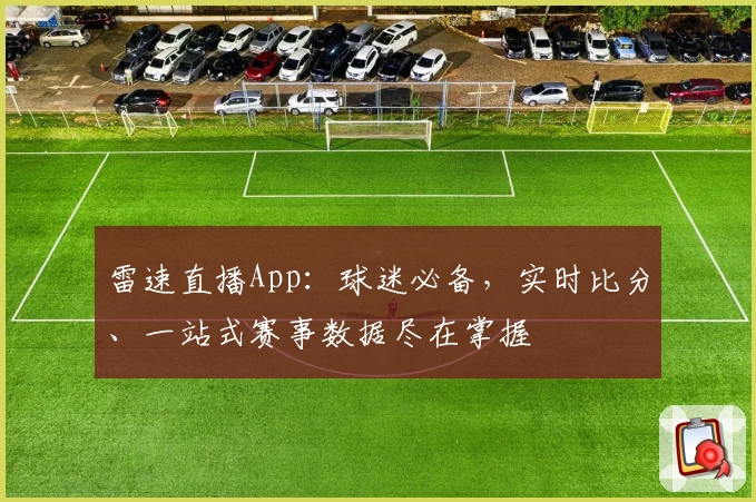 雷速直播App：球迷必备，实时比分、一站式赛事数据尽在掌握