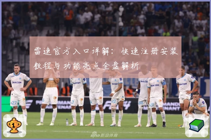 雷速官方入口详解：快速注册安装教程与功能亮点全盘解析